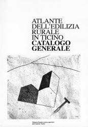 Atlante dell'edilizia rurale in Ticino. Catalogo generale